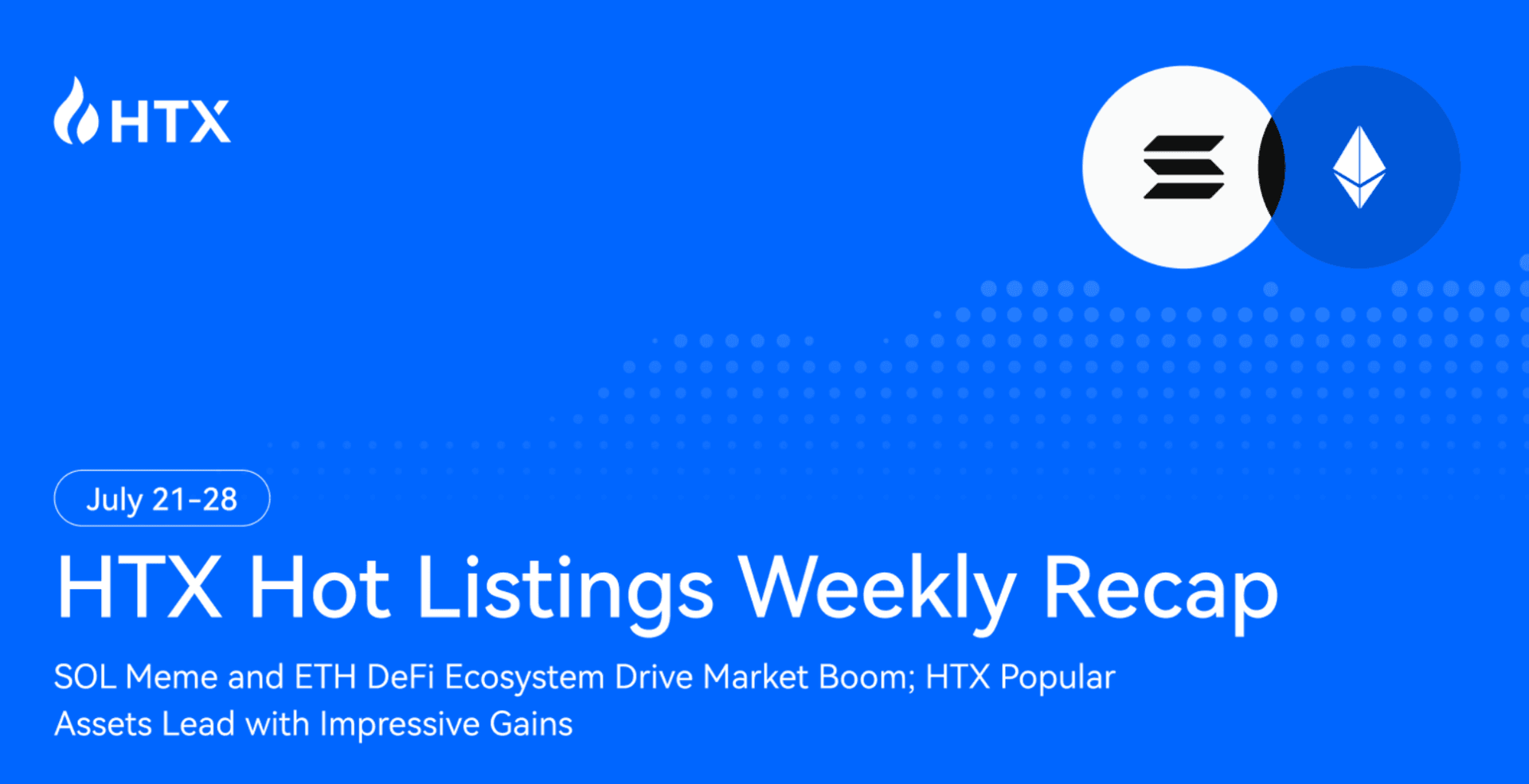 Listings Weekly Recap (July 21 &#8211; 28): SOL Memes &amp; ETH DeFi Drive Market Surge, New Assets on HTX Post Impressive  Gains